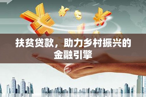 隆昌扶贫贷款，助力乡村振兴的金融引擎