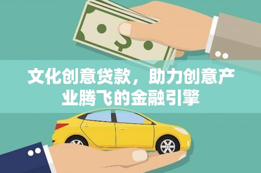 隆昌文化创意贷款，助力创意产业腾飞的金融引擎