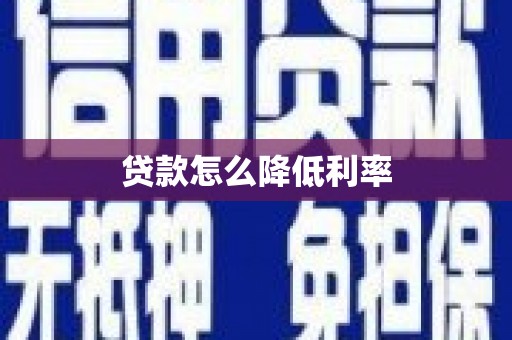 隆昌贷款怎么降低利率