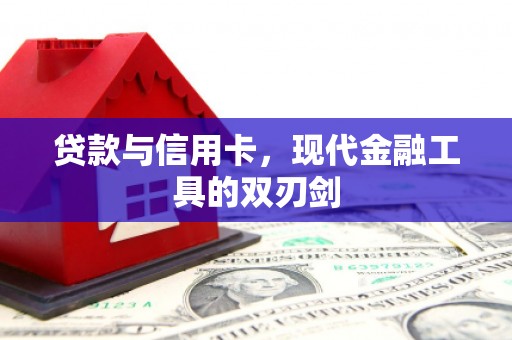 隆昌贷款与信用卡，现代金融工具的双刃剑