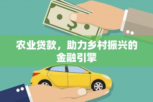 隆昌农业贷款，助力乡村振兴的金融引擎