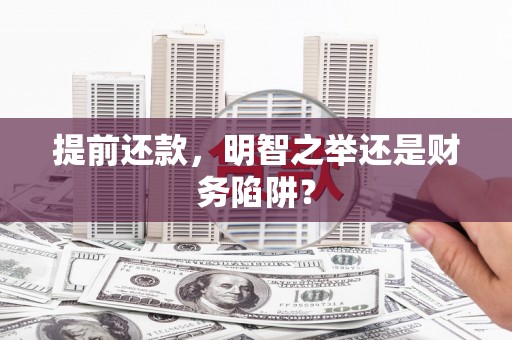 隆昌提前还款，明智之举还是财务陷阱？