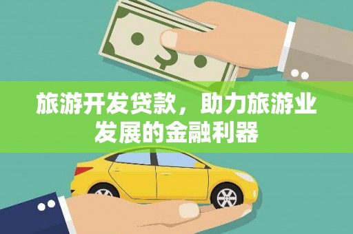 隆昌旅游开发贷款，助力旅游业发展的金融利器