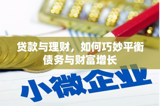 隆昌贷款与理财，如何巧妙平衡债务与财富增长