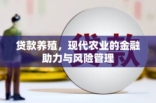 隆昌贷款养殖，现代农业的金融助力与风险管理