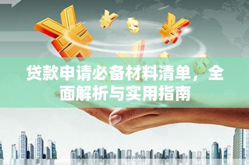 隆昌贷款申请必备材料清单，全面解析与实用指南
