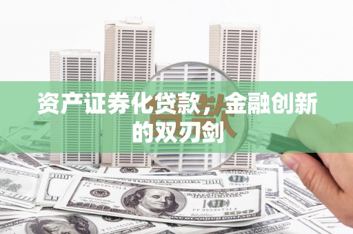 隆昌资产证券化贷款，金融创新的双刃剑