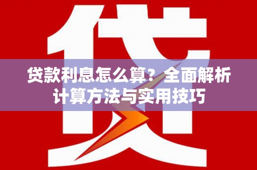 隆昌贷款利息怎么算？全面解析计算方法与实用技巧