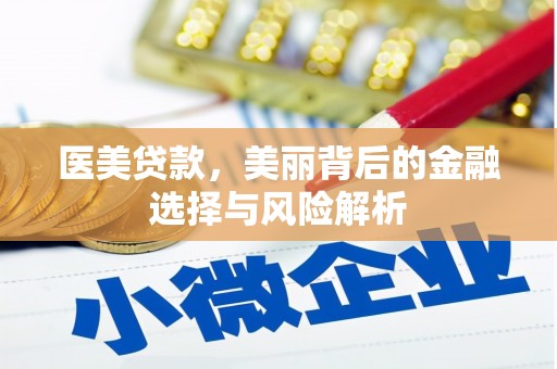 隆昌医美贷款，美丽背后的金融选择与风险解析
