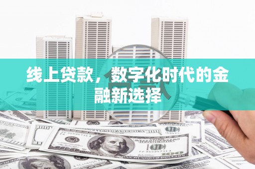 隆昌线上贷款，数字化时代的金融新选择