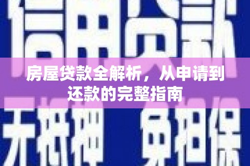 隆昌房屋贷款全解析，从申请到还款的完整指南