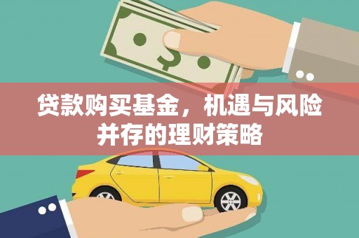 隆昌贷款购买基金，机遇与风险并存的理财策略