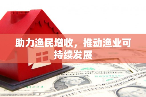隆昌助力渔民增收，推动渔业可持续发展