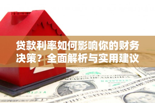 隆昌贷款利率如何影响你的财务决策？全面解析与实用建议