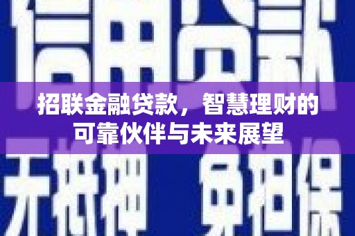 隆昌招联金融贷款，智慧理财的可靠伙伴与未来展望