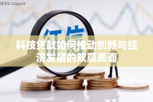 隆昌科技贷款如何推动创新与经济发展的双赢局面