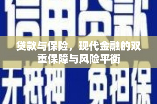 隆昌贷款与保险，现代金融的双重保障与风险平衡