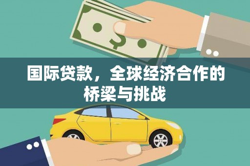 隆昌国际贷款，全球经济合作的桥梁与挑战