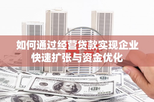 隆昌如何通过经营贷款实现企业快速扩张与资金优化