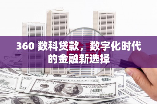 隆昌360 数科贷款，数字化时代的金融新选择