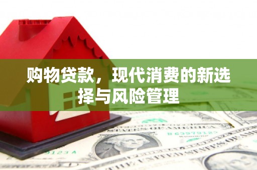 隆昌购物贷款，现代消费的新选择与风险管理