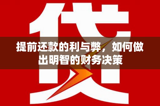 隆昌提前还款的利与弊，如何做出明智的财务决策