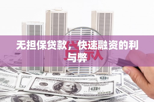 隆昌无担保贷款，快速融资的利与弊