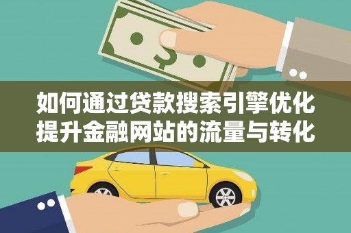 隆昌如何通过贷款搜索引擎优化提升金融网站的流量与转化率