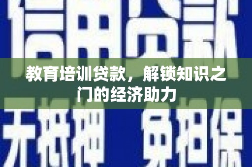 隆昌教育培训贷款，解锁知识之门的经济助力