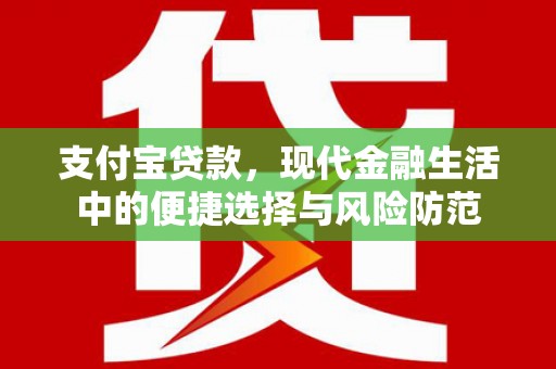 隆昌支付宝贷款，现代金融生活中的便捷选择与风险防范
