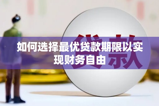 隆昌如何选择最优贷款期限以实现财务自由