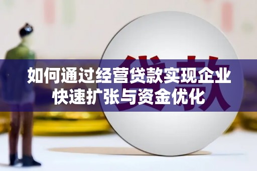 隆昌如何通过经营贷款实现企业快速扩张与资金优化