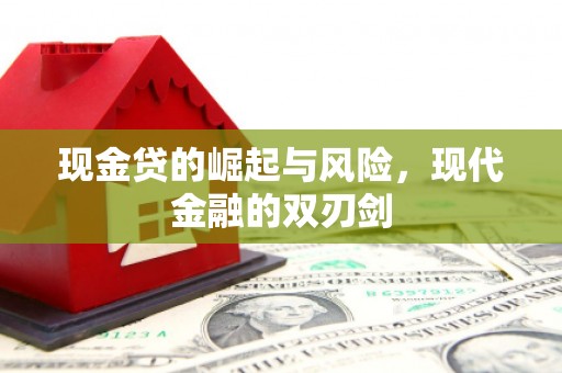 隆昌现金贷的崛起与风险，现代金融的双刃剑