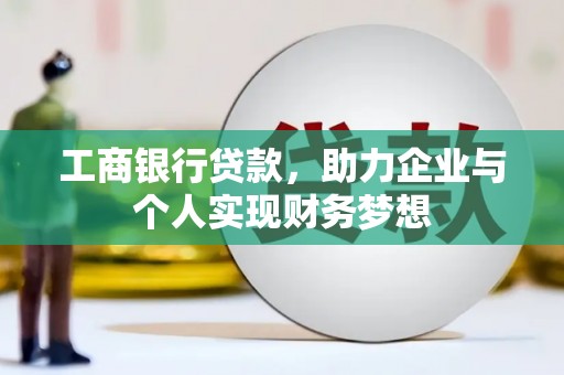 隆昌工商银行贷款，助力企业与个人实现财务梦想