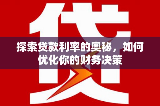 隆昌探索贷款利率的奥秘，如何优化你的财务决策