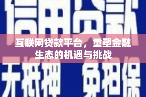 隆昌互联网贷款平台，重塑金融生态的机遇与挑战