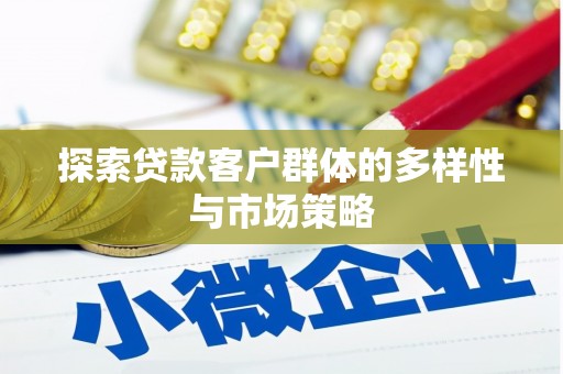 隆昌探索贷款客户群体的多样性与市场策略