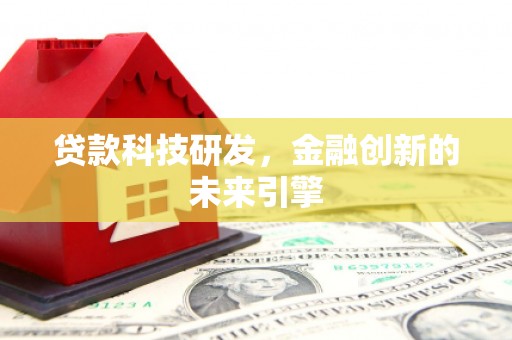 隆昌贷款科技研发，金融创新的未来引擎