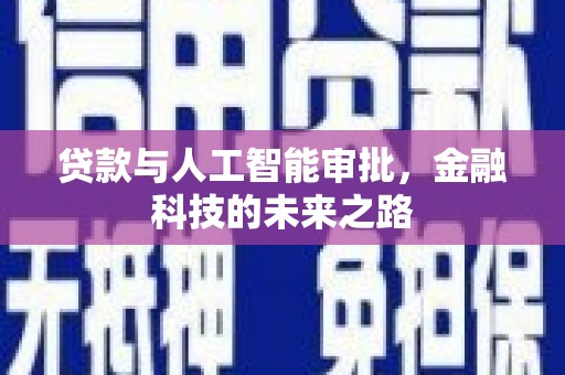 隆昌贷款与人工智能审批，金融科技的未来之路