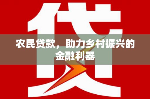 隆昌农民贷款，助力乡村振兴的金融利器