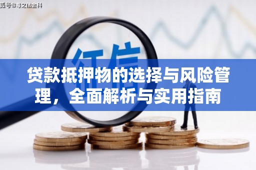 隆昌贷款抵押物的选择与风险管理，全面解析与实用指南