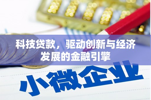 隆昌科技贷款，驱动创新与经济发展的金融引擎