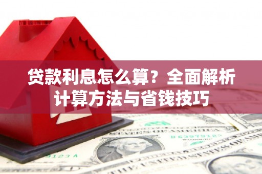 隆昌贷款利息怎么算？全面解析计算方法与省钱技巧