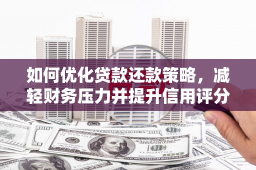隆昌如何优化贷款还款策略，减轻财务压力并提升信用评分