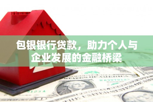 隆昌包银银行贷款，助力个人与企业发展的金融桥梁