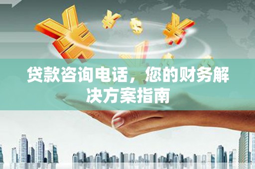 隆昌贷款咨询电话，您的财务解决方案指南