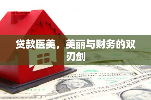 隆昌贷款医美，美丽与财务的双刃剑