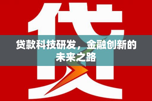 隆昌贷款科技研发，金融创新的未来之路