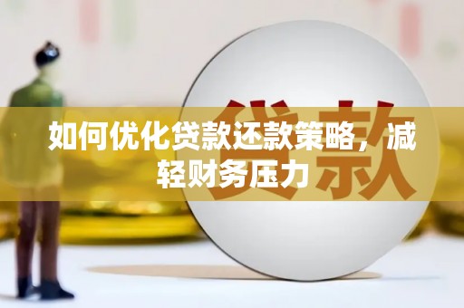 隆昌如何优化贷款还款策略，减轻财务压力