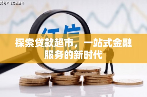 隆昌探索贷款超市，一站式金融服务的新时代